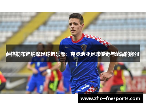 萨格勒布迪纳摩足球俱乐部：克罗地亚足球传奇与荣耀的象征