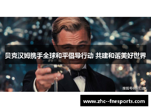 贝克汉姆携手全球和平倡导行动 共建和谐美好世界 贝克汉姆携手全球和平倡导行动 共建和谐美好世界