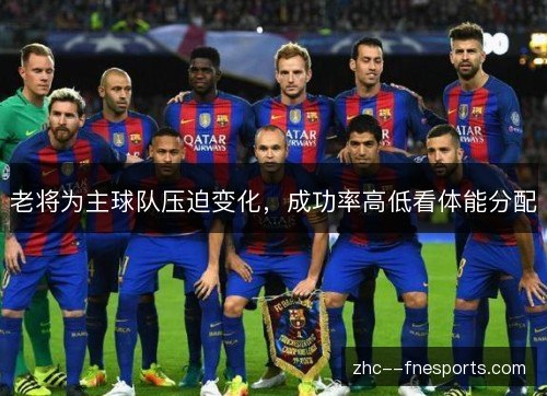 老将为主球队压迫变化，成功率高低看体能分配
